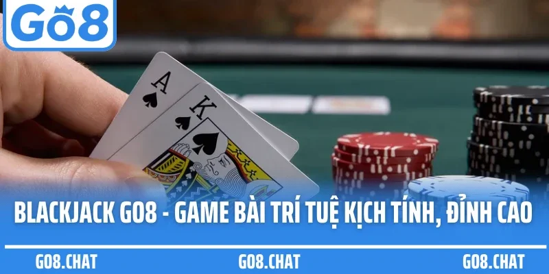 Blackjack Go8 - Game Bài Trí Tuệ Kịch Tính, Đỉnh Cao