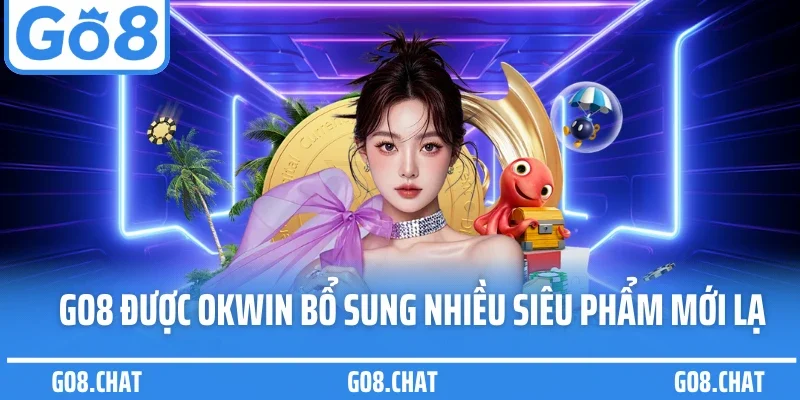 GO8 được OKWIN bổ sung nhiều siêu phẩm mới lạ