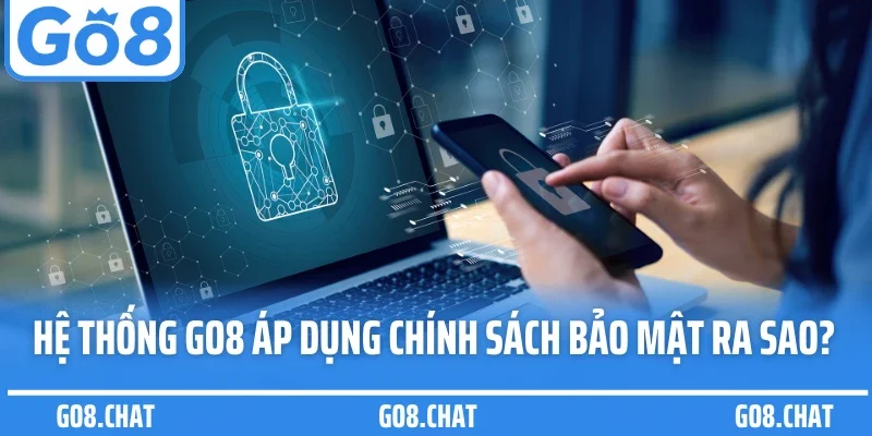 Hệ thống GO8 áp dụng chính sách bảo mật ra sao?