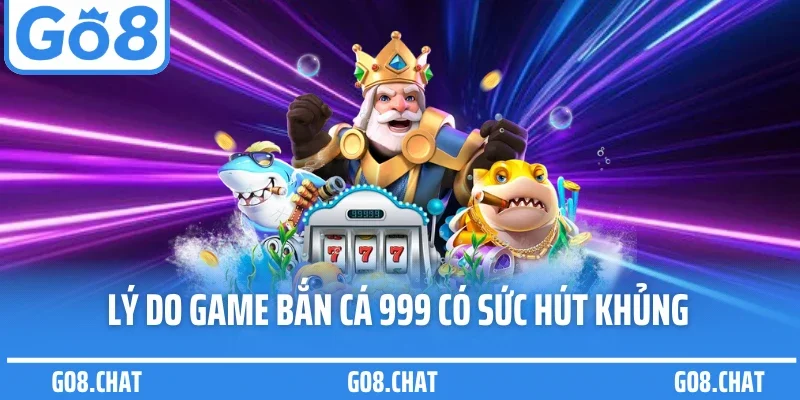 Lý do game bắn cá 999 có sức hút khủng